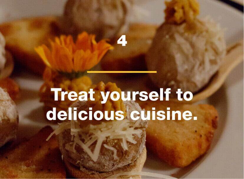 Treat yourself to delicious cuisine.