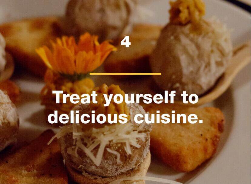 Treat yourself to delicious cuisine.