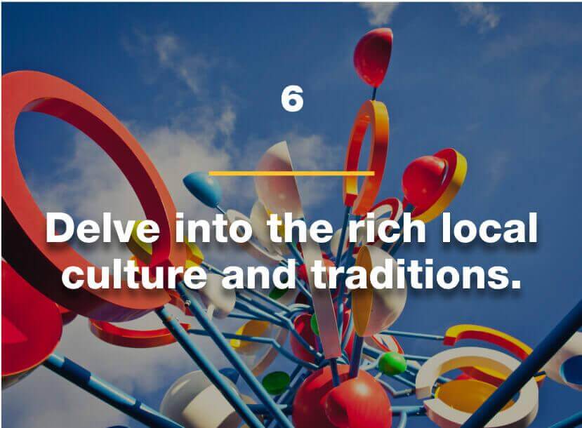Delve into the rich local culture and traditions.